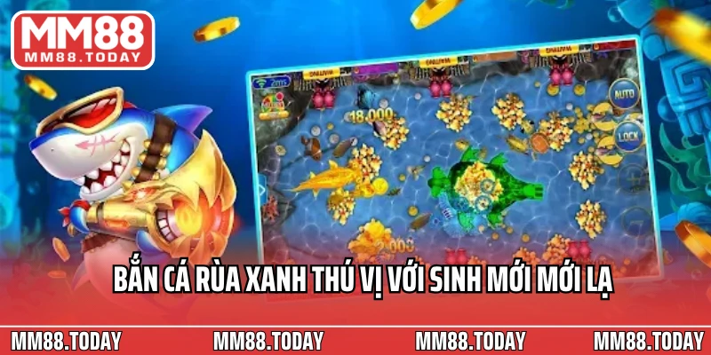 Bắn Cá Rùa Xanh thú vị với sinh mới mới lạ